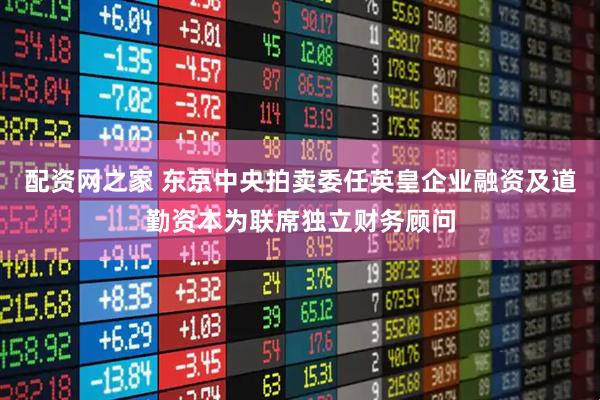 配资网之家 东京中央拍卖委任英皇企业融资及道勤资本为联席独立财务顾问